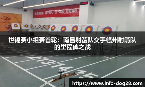 世锦赛小组赛首轮：南昌射箭队交手赣州射箭队的里程碑之战